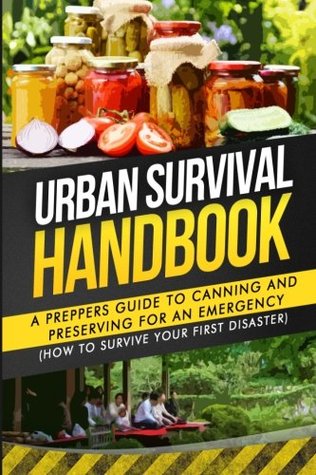 Download Urban Survival Handbook: A Prepper's Guide to Canning and Preserving for an Emergency - Urban Survival Handbook file in PDF