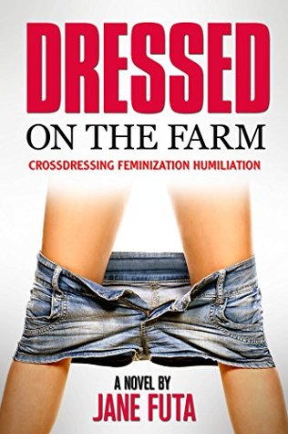 Read Dressed on the Farm: A Novel: Crossdressing, Feminization, Humiliation - Jane Futa file in PDF