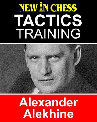 Read Online Tactics Training Alexander Alekhine: How to improve your Chess with Alexander Alekhine and become a Chess Tactics Master - Frank Erwich file in ePub