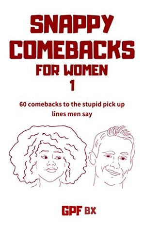 Download Snappy Comebacks for Women 1: 60 comebacks for the stupid pick up lines men say - GPF BX file in PDF