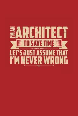 Full Download I'm an Architect to Save Time Let's Just Assume That I'm Never Wrong: Dot Grid Architects Journal (6 X 9, 120 Pages) -  | ePub