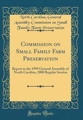 Read Commission on Small Family Farm Preservation: Report to the 1999 General Assembly of North Carolina, 2000 Regular Session (Classic Reprint) - North Carolina General as Preservation | PDF