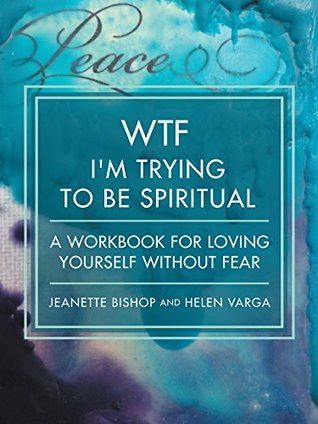 Full Download Wtf I'm Trying to Be Spiritual: A Workbook for Loving Yourself Without Fear - Jeanette Bishop file in ePub