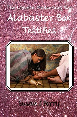 Read Online The Woman Presenting the Alabaster Box Testifies - Susan J Perry | ePub