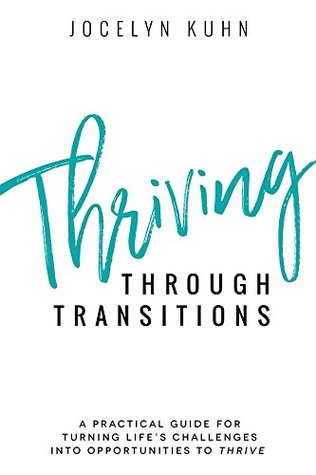 Full Download Thriving Through Transitions: A practical guide for turning life's most challenging moments into opportunities to thrive - Jocelyn Kuhn | PDF