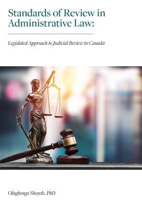 Read Standards of Review in Administrative Law: Legislated Approach to Judicial Review in Canada - Olugbenga Shoyele, PhD file in PDF