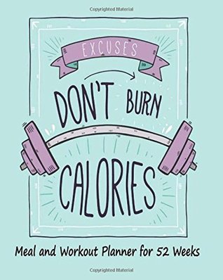 Read Meal and Workout Planner for 52 Weeks Excuses Don't Burn Calories: Weekly Planner Record for Meal Journal & Grocery List, Exercise Gym Log. Everyone  Diary Planner Journal for Diet Lose Weight) -  | PDF
