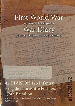Read 42 Division 125 Infantry Brigade Lancashire Fusiliers 1/8th Battalion: 1 March 1917 - 29 March 1919 (First World War, War Diary, Wo95/2655/2) - British War Office | ePub