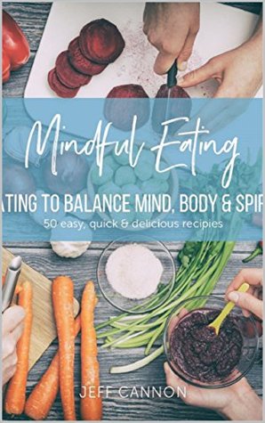 Full Download Mindful Eating: Eating to Balance Mind, Body and Spirit - Jeff Cannon | PDF