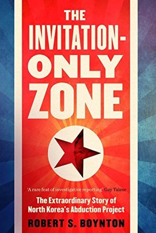 Full Download The Invitation-Only Zone: The True Story of North Korea's Abduction Project - Robert S. Boynton | ePub