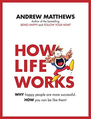 Full Download How Life Works: Why Happy People are More Successful. How You Can Be Like Them! - Andrew Matthews | ePub