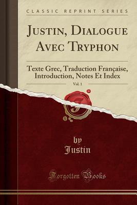 Download Justin, Dialogue Avec Tryphon, Vol. 1: Texte Grec, Traduction Fran�aise, Introduction, Notes Et Index (Classic Reprint) - Justin Justin file in ePub