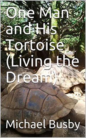 Read Online One Man and His Tortoise (Living the Dream): A brief Insight into my first month in Mauritius - Michael Busby | ePub