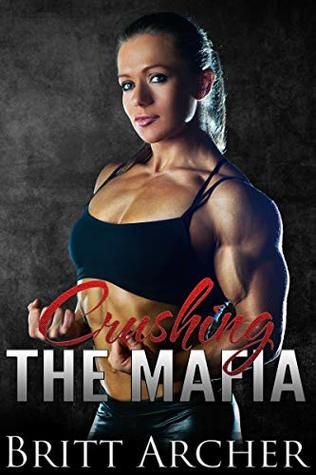 Read Online Crushing the Mafia: (Female Muscle Transformation, Female Muscle Domination) - Britt Archer | PDF