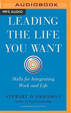 Download Leading the Life You Want: Skills for Integrating Work and Life - Stuart D Friedman file in PDF