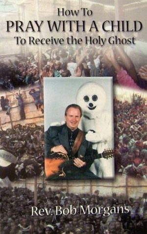 Read Online How to Pray with a Child to Receive the Holy Ghost - Bob Morgans | ePub
