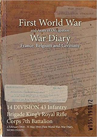 Full Download 14 Division 43 Infantry Brigade King's Royal Rifle Corps 7th Battalion: 2 February 1918 - 31 May 1918 (First World War, War Diary, Wo95/1910/2) - British War Office | ePub