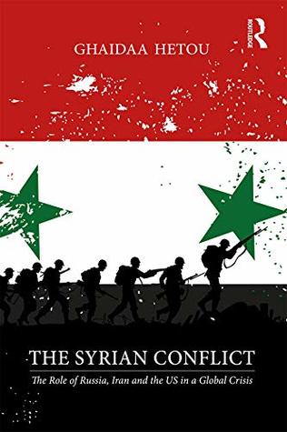 Full Download The Syrian Conflict: The Role of Russia, Iran and the US in a Global Crisis - Ghaidaa Hetou | PDF