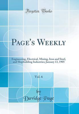 Full Download Page's Weekly, Vol. 6: Engineering, Electrical, Mining, Iron and Steel, and Shipbuilding Industries; January 13, 1905 (Classic Reprint) - Davidge Page file in PDF
