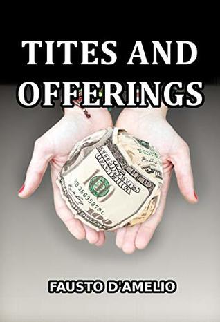 Read Online Tithes and Offerings: A Reasoned Biblical Study on Tithes and Offerings in the Church (Christian Ethics Book 1) - Fausto D'Amelio file in PDF