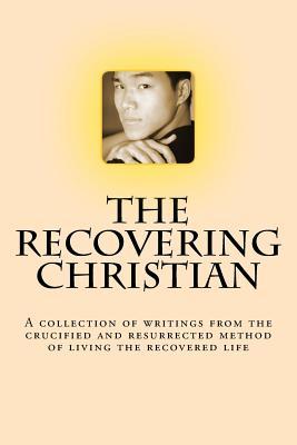 Download The Recovering Christian: A Collection of Writings from the Crucified and Resurrected Method of Living the Recovered Life - John T. Madden | PDF