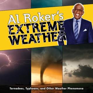 Read Online Al Roker's Extreme Weather: Tornadoes, Typhoons, and Other Weather Phenomena - Al Roker | ePub
