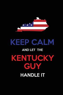 Read Keep Calm and Let the Kentucky Guy Handle It: Blank Lined Proud American State Journal 6x9 110 Pages as Gifts for Guys, Men, Dads, Uncles, Sons, Brothers, Grandpas, Grandsons, Husbands, Boyfriends, Coaches, Teachers, Students, Trainers, Heads, Leaders -  file in ePub