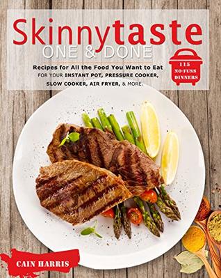 Full Download Skinnytaste One and Done：Recipes for All the Food You Want to Eat: 115 No-Fuss Dinners for Your Instant Pot, Pressure Cooker,Slow Cooker, Air Fryer, and More. - Cain Harris | PDF