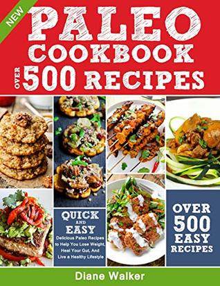 Read Online Paleo Diet Cookbook for Beginners: 500 Delicious Paleo Recipes to Help You Lose Weight, Heal Your Gut, and Live a Healthy Lifestyle (with Nutrition Facts) - Diane Walker file in ePub
