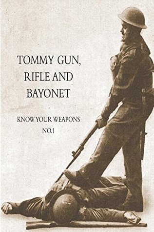 Read Online TOMMY GUN, RIFLE AND BAYONETKnow your weapons No.1 - ANON. | PDF