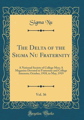Read Online The Delta of the SIGMA NU Fraternity, Vol. 36: A National Society of College Men; A Magazine Devoted to Fraternity and College Interests; October, 1918, to May, 1919 (Classic Reprint) - Sigma Nu file in PDF