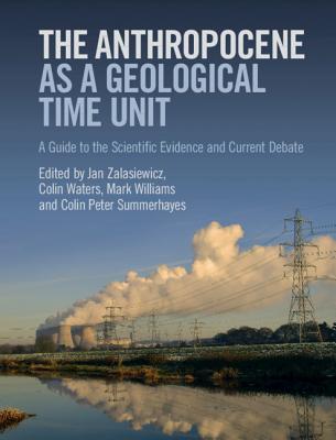 Full Download The Anthropocene as a Geological Time Unit: A Guide to the Scientific Evidence and Current Debate - Jan Zalasiewicz | ePub