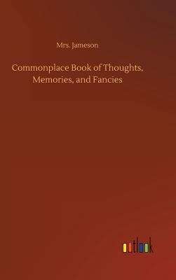 Read Online Commonplace Book of Thoughts, Memories, and Fancies - Anna Brownell Jameson file in PDF