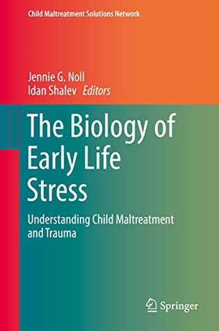 Read The Biology of Early Life Stress: Understanding Child Maltreatment and Trauma (Child Maltreatment Solutions Network) - Jennie G Noll file in PDF