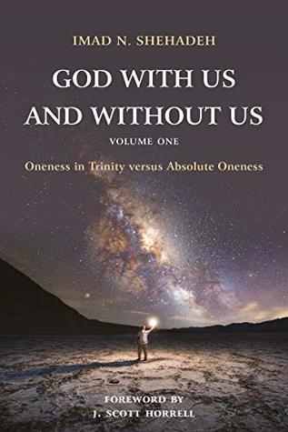 Read God With Us and Without Us, Volume One: Oneness in Trinity versus Absolute Oneness - Imad N. Shehadeh file in PDF