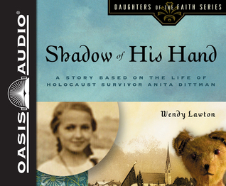 Full Download Shadow of His Hand (Library Edition): A Story Based on Holocaust Survivor Anita Dittman - Wendy Lawton | PDF