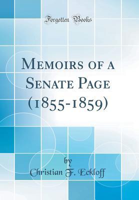 Read Online Memoirs of a Senate Page (1855-1859) (Classic Reprint) - Christian F Eckloff file in PDF