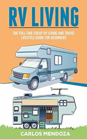 Read Rv Living: The Full-Time Cheap RV Living and Travel lifestyle Guide for Beginners - Carlos Mendoza file in ePub