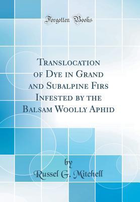 Full Download Translocation of Dye in Grand and Subalpine Firs Infested by the Balsam Woolly Aphid (Classic Reprint) - Russel G Mitchell | ePub