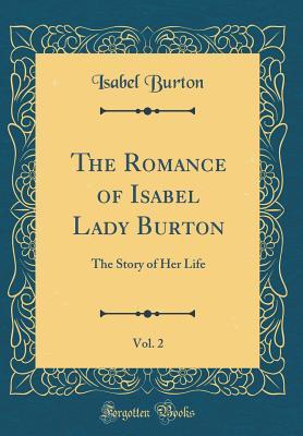 Read The Romance of Isabel Lady Burton, Vol. 2: The Story of Her Life (Classic Reprint) - Isabel Burton file in ePub