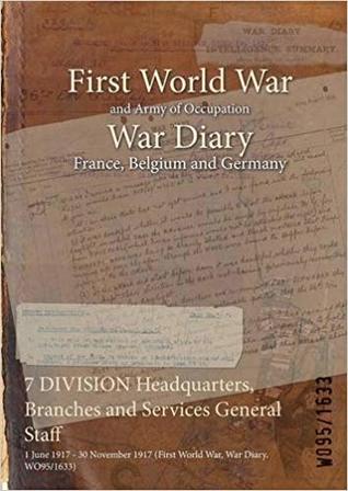 Full Download 7 Division Headquarters, Branches and Services General Staff: 1 June 1917 - 30 November 1917 (First World War, War Diary, Wo95/1633) - British War Office | PDF