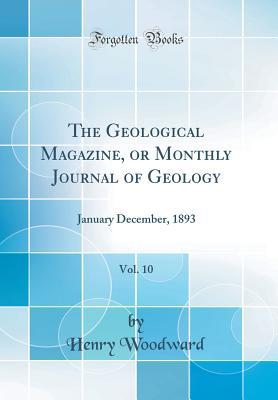 Read Online The Geological Magazine, or Monthly Journal of Geology, Vol. 10: January December, 1893 (Classic Reprint) - Henry Woodward | PDF