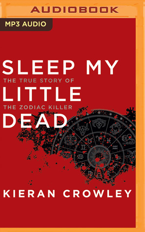 Full Download Sleep My Little Dead: The True Story of the Zodiac Killer - Kieran Crowley | PDF