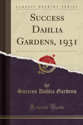 Read Success Dahlia Gardens, 1931 (Classic Reprint) - Success Dahlia Gardens | PDF