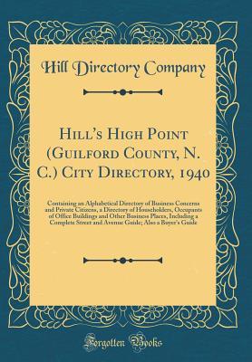 Read Online Hill's High Point (Guilford County, N. C.) City Directory, 1940: Containing an Alphabetical Directory of Business Concerns and Private Citizens, a Directory of Householders, Occupants of Office Buildings and Other Business Places, Including a Complete Str - Hill Directory Company file in PDF
