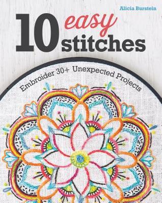 Read 10 Easy Stitches: Embroider 30  Unexpected Projects - Alicia Burstein | ePub