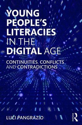 Read Online Young People's Literacies in the Digital Age: Continuities, Conflicts and Contradictions - Luci Pangrazio | PDF