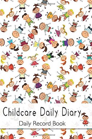 Full Download Daily Childcare Diary, Daily Record Book: Childcare Daily Diary, EYFS Record Keeping, Nurseries, Pre School, Childminders, 100 Pages - Nicola Brown file in ePub