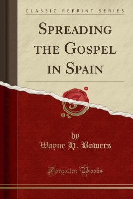 Read Spreading the Gospel in Spain (Classic Reprint) - Wayne H Bowers file in PDF