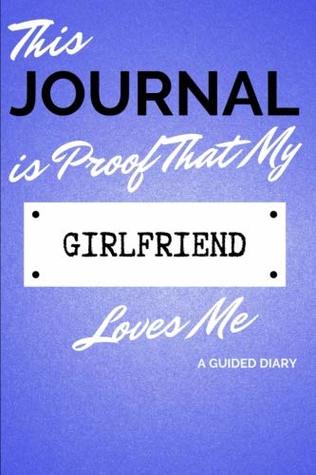 Download This Journal Is Proof That My Girlfriend Loves Me: A Guided Diary - Gift for Boyfriend/Girlfriend from Girlfriend - Daily Memory Books | PDF